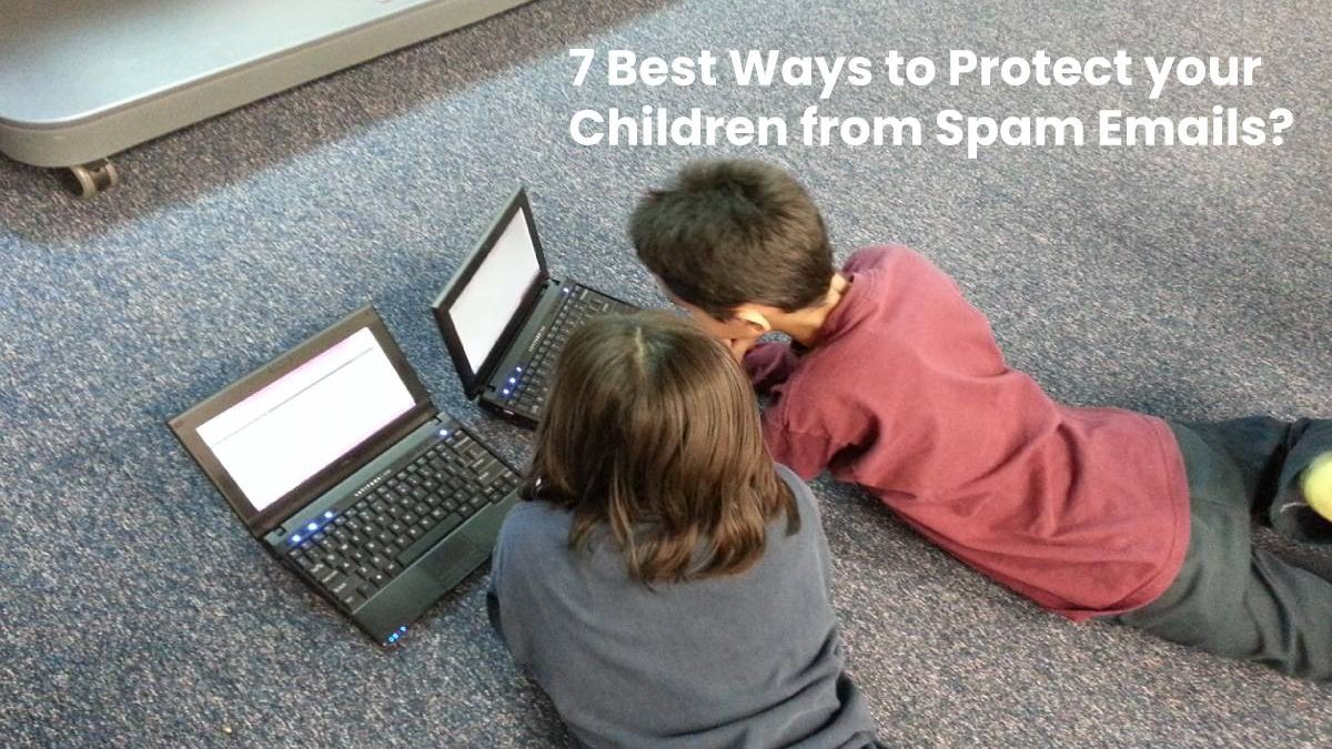 7 Best Ways to Protect your Children from Spam Emails?