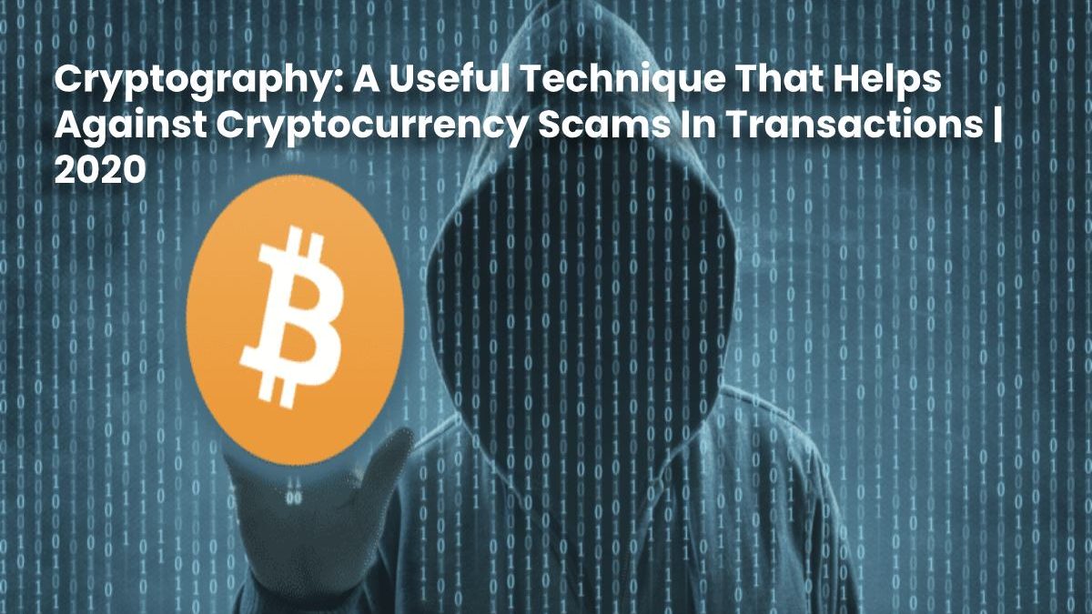 Cryptography: A Useful Technique That Helps Against Cryptocurrency Scams In Transactions | 2020