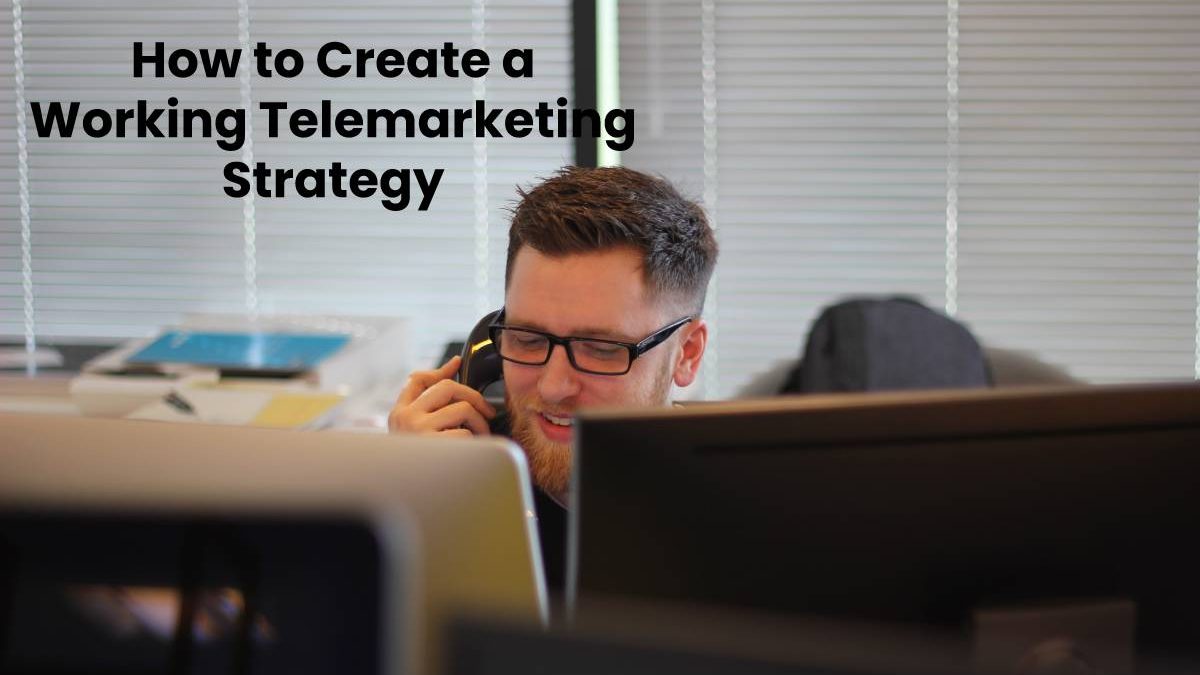 How to Create a Working Telemarketing Strategy