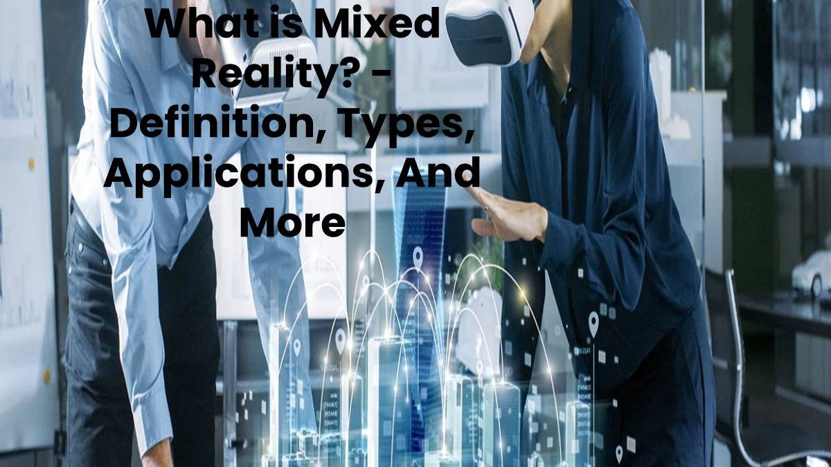 What is Mixed Reality? – Definition, Types And More (2023)