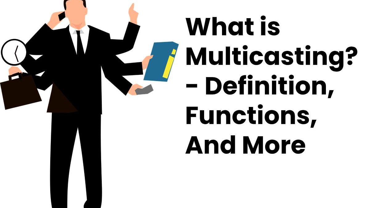What is Multicasting? – Definition, Functions, And More