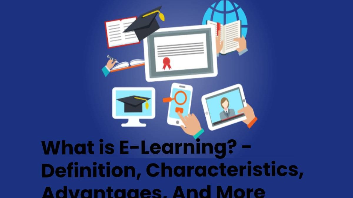 What is E-Learning? – Definition, Characteristics, Advantages, And More