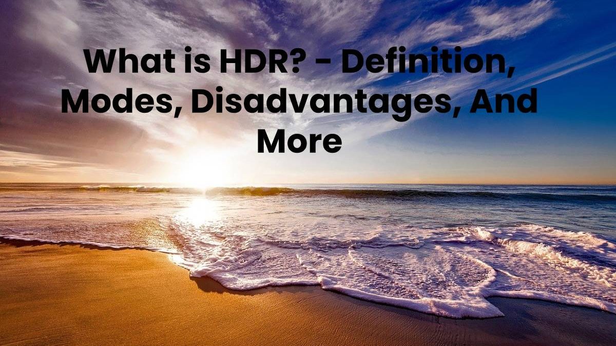 What is HDR? – Definition, Disadvantages, And More (2023)