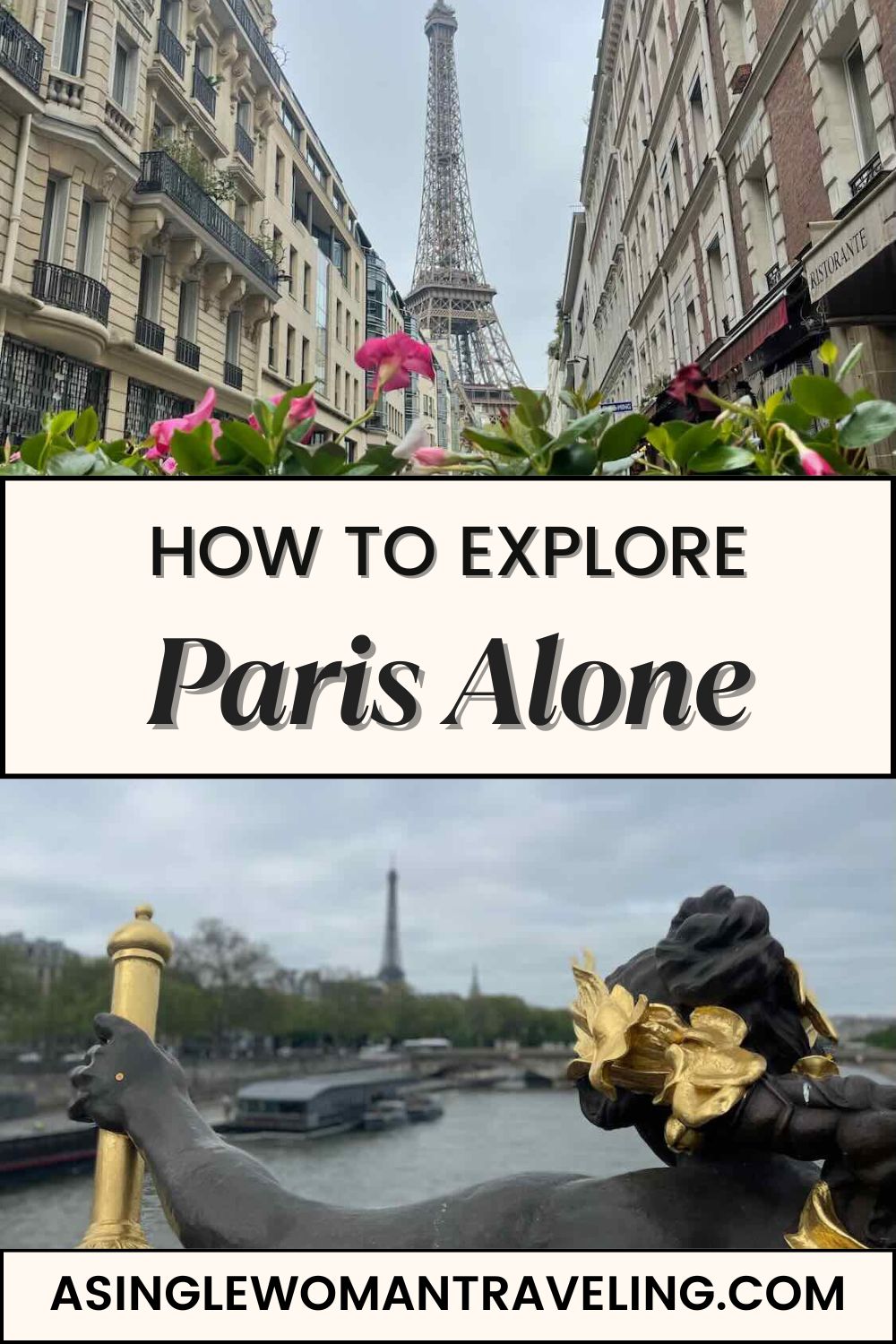  A photo collage titled "HOW TO EXPLORE Paris Alone" featuring the Eiffel Tower viewed from a flower-lined street, and a close-up of a golden sculpture on a bridge overlooking the Seine river. The images emphasize the beauty and romance of Paris, perfect for solo travelers. The website "ASINGLEWOMANTRAVELING.COM" is also included in the text overlay.
