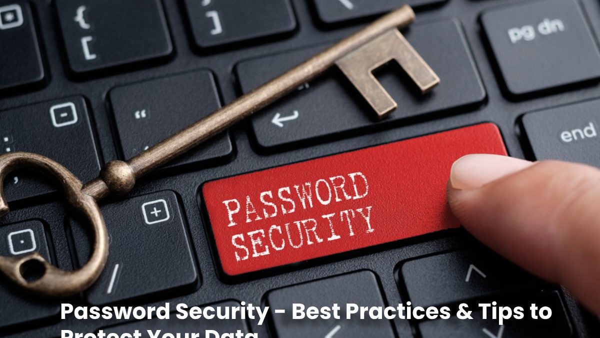 Password Security – Best Practices & Tips to Protect Your Data