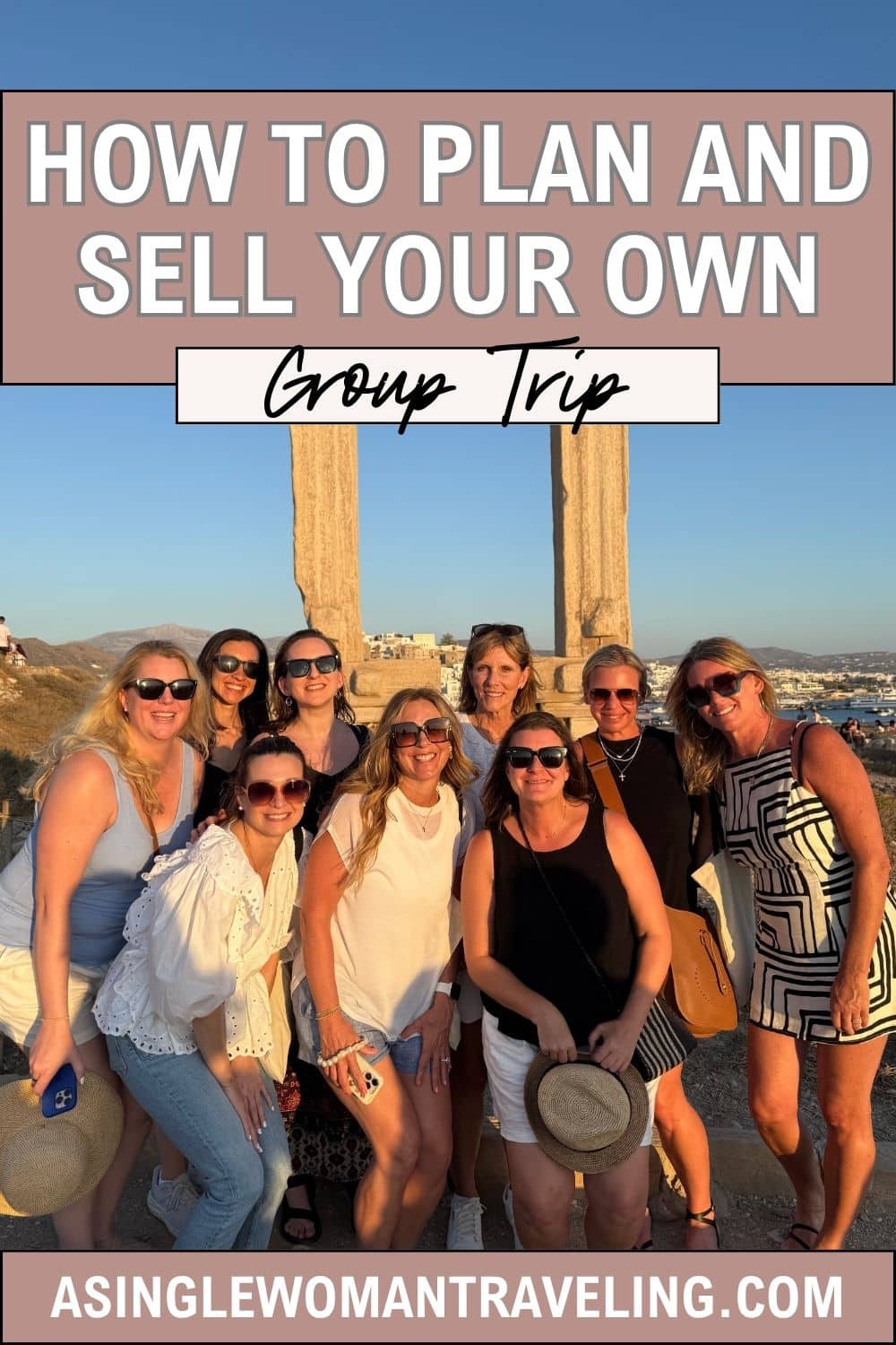 A group of women smiling and posing at sunset in front of the Portara ruins on Naxos, Greece. Text overlay reads: “How to Plan and Sell Your Own Group Trip – asinglewomantraveling.com.”