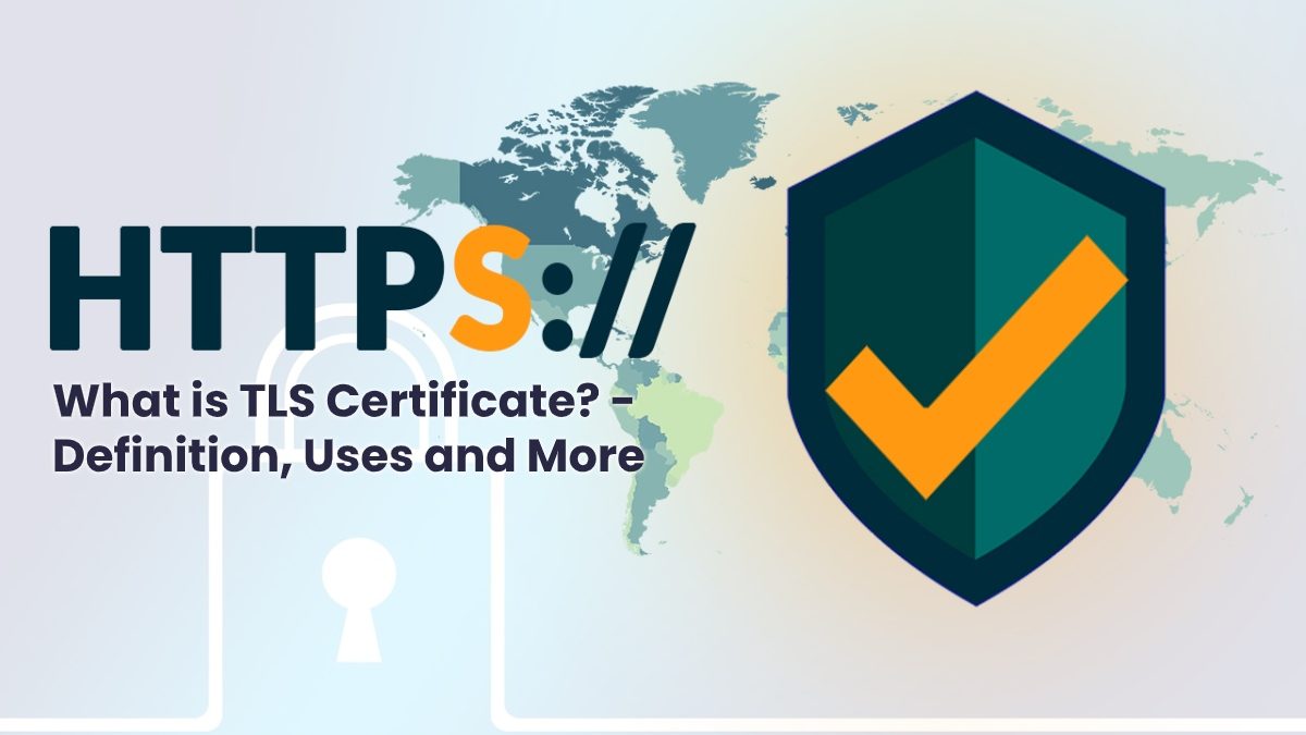 What is TLS Certificate? – Definition, Uses and More