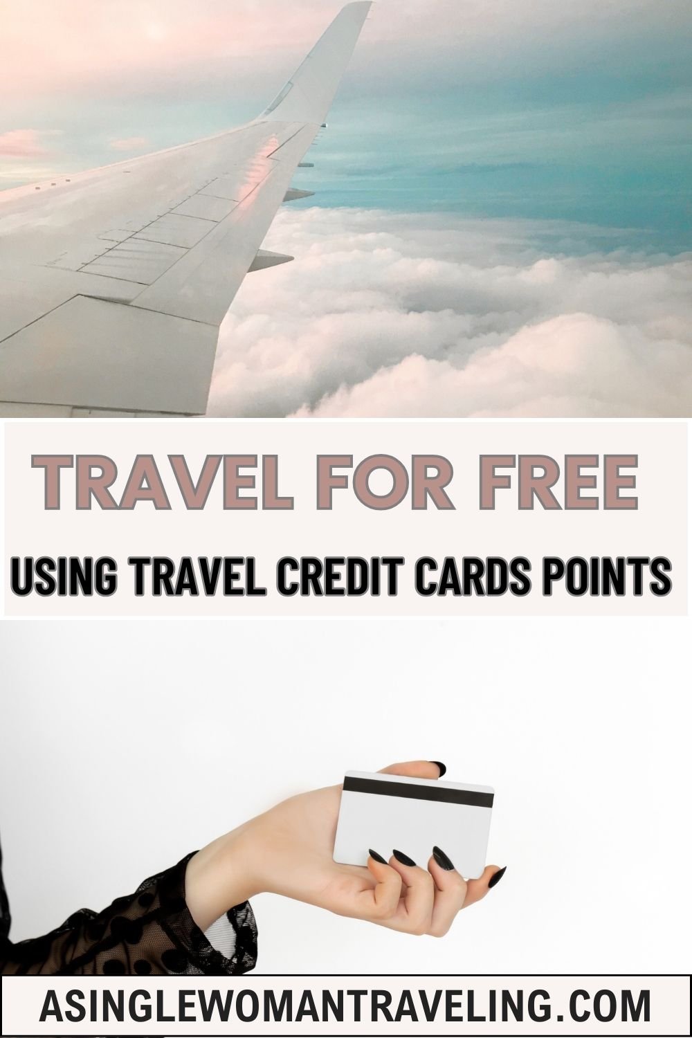 Pinterest graphic about traveling for free using credit card points, with an airplane wing above the clouds and a hand holding a black and white credit card. Text overlay reads: Travel for Free Using Travel Credit Card Points. asinglewomantraveling.com.