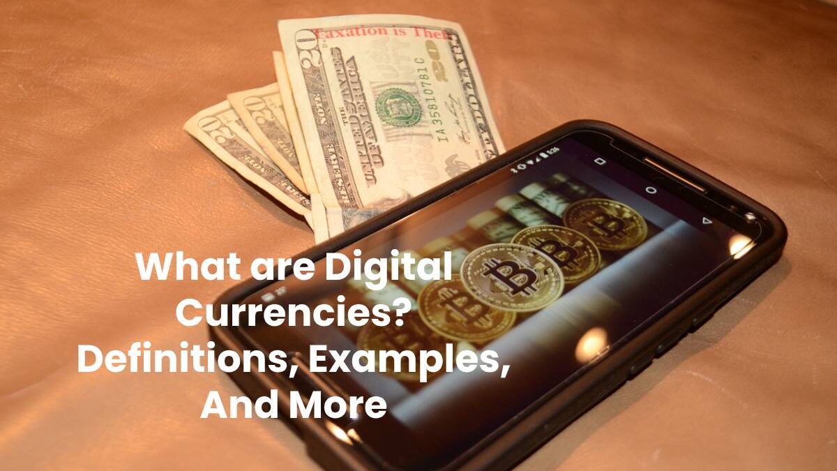 What are Digital Currencies? – Definitions, Examples, And More