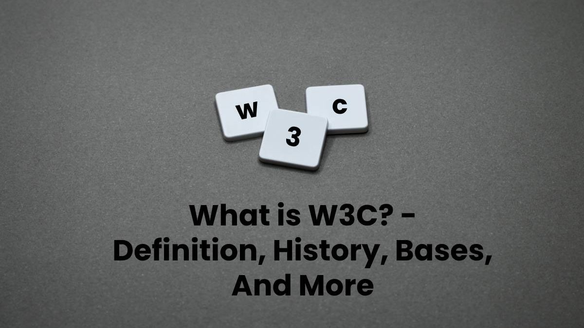 What is W3C? – Definition, History, Bases, And More