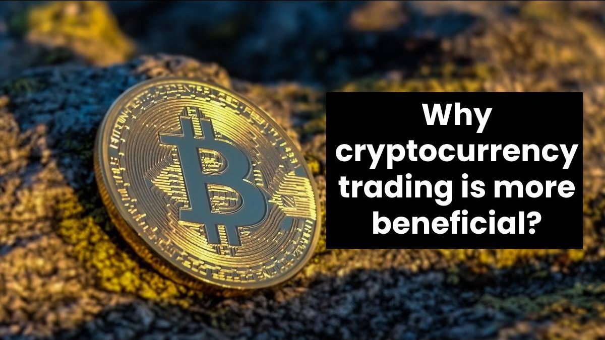 Why cryptocurrency trading is more beneficial?