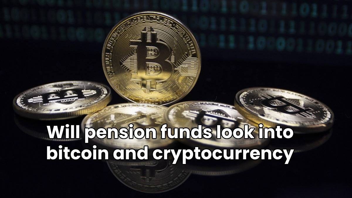 Will pension funds look into bitcoin and cryptocurrency